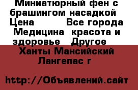 Миниатюрный фен с брашингом насадкой › Цена ­ 210 - Все города Медицина, красота и здоровье » Другое   . Ханты-Мансийский,Лангепас г.